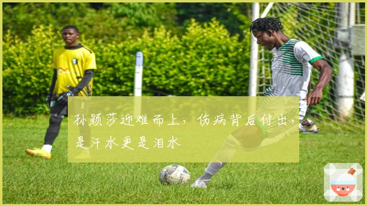 孙颖莎迎难而上，伤病背后付出，是汗水更是泪水